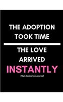 The Adoption Took Time. the Love Arrived Instantly (Our Memories Journal)