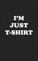 I'm Just T-Shirt: A 6x9 Inch Matte Softcover Journal Notebook with 120 Blank Lined Pages