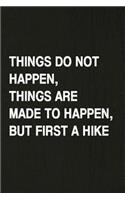 Things Do Not Happen, Things Are Made to Happen, But First a Hike: Hiking Log Book, Complete Notebook Record of Your Hikes. Ideal for Walkers, Hikers and Those Who Love Hiking