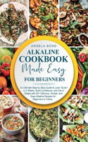 Alkaline Diet Cookbook Made Easy for Beginners: An Ultimate Step-by-Step Guide to Lose 10Lbs+ in 3 Weeks, Build Confidence, and Get in Shape with 20+ Delicious, Simple, and Easy Alkaline Recipes f