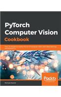 PyTorch Computer Vision Cookbook: Over 70 recipes to master the art of computer vision with deep learning and PyTorch 1.x