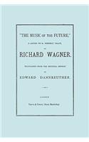 Music of the Future, a Letter to Frederic Villot, by Richard Wagner, Translated by Edward Dannreuther. (Facsimile of 1873 edition).