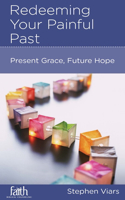 Redeeming Your Painful Past: Present Grace, Future Hope