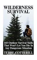 Wilderness Survival: 160 Outdoor Survival Skills That Won't Let You Die In Any Dangerous Situation