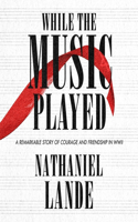 While the Music Played: A Remarkable Story of Courage and Friendship in WWII