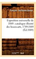 Exposition Universelle de 1889: Catalogue Illustré Des Beaux-Arts, 1789-1889 (Éd.1889)