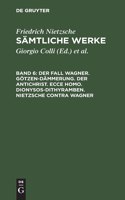 Der Fall Wagner. Götzen-Dämmerung. Der Antichrist. Ecce Homo. Dionysos-Dithyramben. Nietzsche Contra Wagner