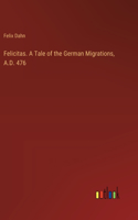 Felicitas. A Tale of the German Migrations, A.D. 476