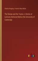 Roman and the Teuton. A Series of Lectures Delivered Before the University of Cambridge