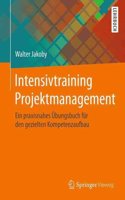 Intensivtraining Projektmanagement: Ein Praxisnahes Ã?bungsbuch FÃ¼r Den Gezielten Kompetenzaufbau