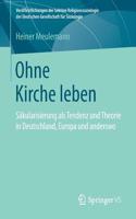 Ohne Kirche Leben: Säkularisierung ALS Tendenz Und Theorie in Deutschland, Europa Und Anderswo