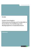 Soziale Gerechtigkeit, Einkommensverteilung und Sozialpolitik in Deutschland. Zur Einführung eines Bedingungslosen Grundeinkommens