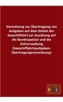 Verordnung Zur Ubertragung Von Aufgaben Auf Dem Gebiet Der Seeschiffahrt Zur Ausubung Auf Die Bundespolizei Und Die Zollverwaltung (Seeschiffahrtsaufg