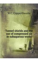 Tunnel Shields and the Use of Compressed Air in Subaqueous Works