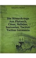Die Römerkriege Aus Plutarch, Cäsar, Vellejus, Suetonius, Tacitus. Tacitus Germania