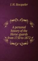 A PERSONAL HISTORY OF THE HORSE-GUARDS