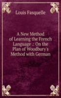 New Method of Learning the French Language .: On the Plan of Woodbury's Method with German