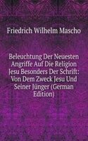 Beleuchtung Der Neuesten Angriffe Auf Die Religion Jesu Besonders Der Schrift: Von Dem Zweck Jesu Und Seiner Junger (German Edition)