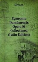 Symeonis Dunelmensis Opera Et Collectanea (Latin Edition)