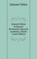 Iohannis Valheni Professoris Berolinensis Opuscula Academica, Volume 1 (Latin Edition)