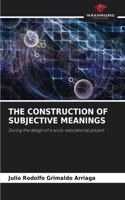 The Construction of Subjective Meanings