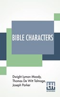 Bible Characters: Described And Analyzed In The Sermons And Writings Of The Following Famous Authors: Dwight Lyman Moody. T. De Witt Talmage. Joseph Parker. Supplemen