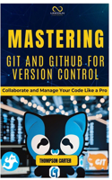 Mastering Git and Github for Version Control: Collaborate and Manage Your Code Like a Pro