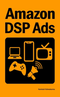 Amazon DSP Ads: This book provides guidance on Amazon DSP advertising campaign setup and optimization for Amazon.com, Freevee, TV, Kindle, Twitch, and OTT platforms(10 Ecommerce Selling Mastery)