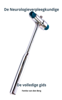 De Neurologieverpleegkundige De volledige gids: (Verplegen Met Femke Van Den Berg)