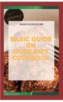 Basic Guide to Dude Diet Cookbook: All You Need To Know About Dude Diet and Vrious Recipes