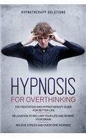 Hypnosis for Overthinking: The Meditation and Hypnotherapy Guide for Better Life. Relaxation to Reclaim Your Life and Rewire Your Brain. Relieve Stress and Overcome Worries.