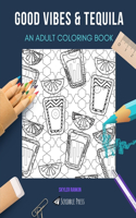 Good Vibes & Tequila: AN ADULT COLORING BOOK: An Awesome Coloring Book For Adults