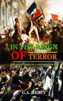 In the Reign of Terror the Adventures of a Westminster Boy: BY G.A. HENTY: Classic Edition Annotated Illustrations