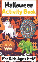 Halloween Actvity Book For Kids Ages 8-12: An Amazing Activity Book For Kids ages 8-12 - Contains "Pumpkin, Ghost, Mazes, Mandalas, Dinosaur, Unicorn and others " - Great Gift idea For Hallow