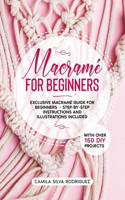 Macramé For Beginners: Exclusive Macramé Guide for Beginners With Over 150 DIY Projects - Step-by-Step Instructions and Illustrations Included