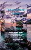 Thailand Travel Guides: A Journey through culture Adventure and Beauty in the paradise of Thailand