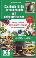 Kochbuch für die Mittelmeerdiät mit Heißluftfritteusen: Genießen Sie täglich unwiderstehliche Aromen: Eine kulinarische Reise mit schnellen und gesunden Rezepten