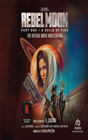 Rebel Moon Part 1 - A Child of Fire: The Official Movie Novelization(1 Rebel Moon)