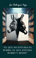que no Estudia es Burro, el que Estudia Burro y Medio
