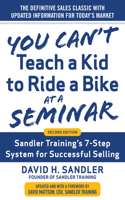 You Can't Teach a Kid to Ride a Bike at a Seminar, 2nd Edition: Sandler Training's 7-Step System for Successful Selling