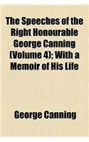 The Speeches of the Right Honourable George Canning (Volume 4); With a Memoir of His Life