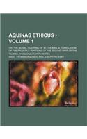 Aquinas Ethicus (Volume 1); Or, the Moral Teaching of St. Thomas. a Translation of the Principle Portions of the Second Part of the Summa Theologica,