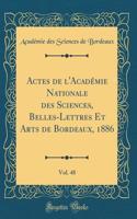 Actes de l'Académie Nationale des Sciences, Belles-Lettres Et Arts de Bordeaux, 1886, Vol. 48 (Classic Reprint)