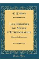 Les Origines Du MusÃ©e d'Ethnographie: Histoire Et Documents (Classic Reprint)