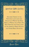 Specimen Verses of the Principal Languages and Dialects in Which the Holy Bible, in Whole or in Part, Has Been Printed and Circulated by the American Bible Society and Other Bible Societies (Classic Reprint)