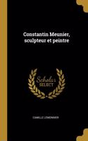 Constantin Meunier, sculpteur et peintre