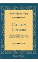 Cotton Linters: Selected References in English, 1900-July, 1940 (Classic Reprint): Selected References in English, 1900-July, 1940 (Classic Reprint)