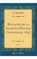 Bulletin de la Société d'Études Coloniales, 1897, Vol. 4 (Classic Reprint)