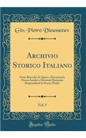 Archivio Storico Italiano, Vol. 5: Ossia Raccolta di Opere e Documenti; Finora Inediti o Divenuti Rarissimi Risguardanti la Storia d'Italia (Classic Reprint)