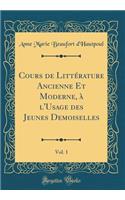 Cours de Littérature Ancienne Et Moderne, à l'Usage des Jeunes Demoiselles, Vol. 1 (Classic Reprint)